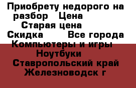 Приобрету недорого на разбор › Цена ­ 1 000 › Старая цена ­ 500 › Скидка ­ 5 - Все города Компьютеры и игры » Ноутбуки   . Ставропольский край,Железноводск г.